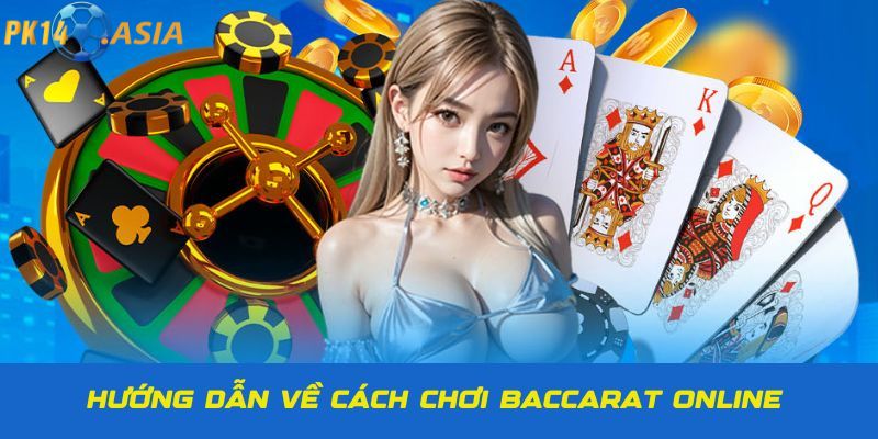 Hướng dẫn cách chơi Baccarat PK14 online tại nhà cái