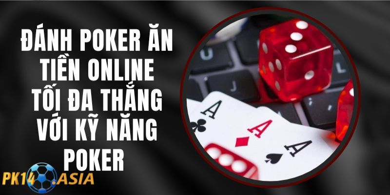 Kinh nghiệm chơi Poker PK14 kiếm tiền triệu mỗi ngày